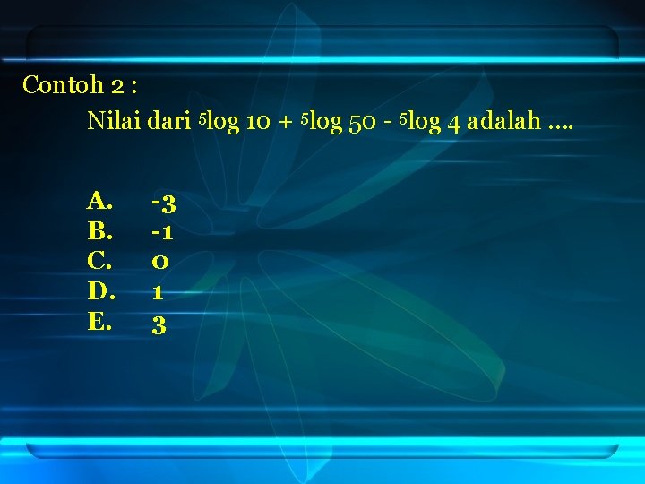 Contoh 2 : Nilai dari 5 log 10 + 5 log 50 - 5