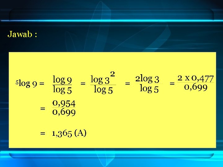 Jawab : 5 log 9= = 1, 365 (A) = = 