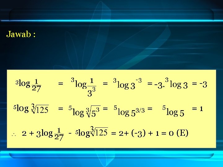 Jawab : 3 log = = -3 5 l 0 g = =1 2