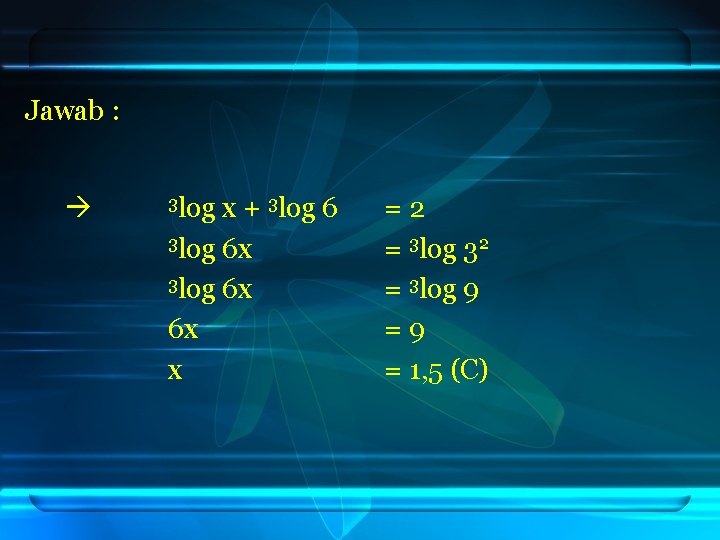 Jawab : 3 log x + 3 log 6 x 6 x x =2