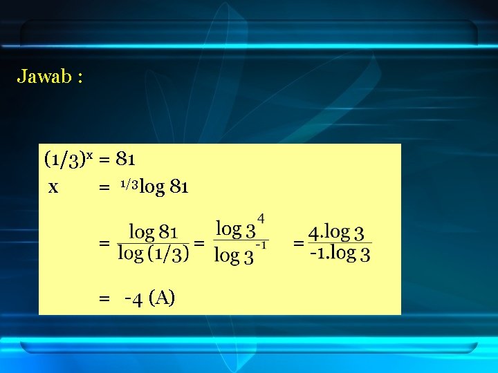 Jawab : (1/3)x = 81 x = 1/3 log 81 = = -4 (A)