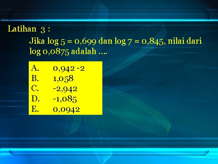 Latihan 3 : Jika log 5 = 0, 699 dan log 7 = 0,