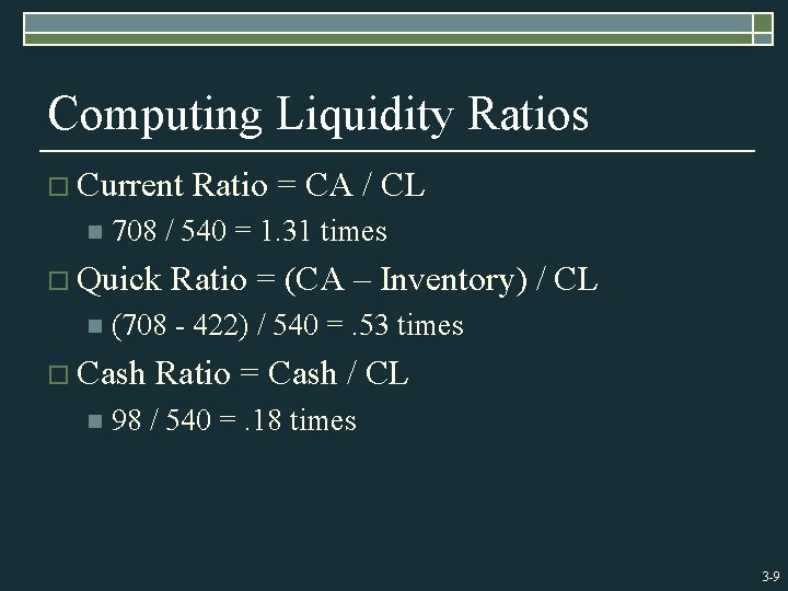 Computing Liquidity Ratios o Current n 708 / 540 = 1. 31 times o