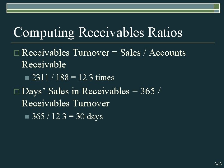 Computing Receivables Ratios o Receivables Turnover = Sales / Accounts Receivable n 2311 /