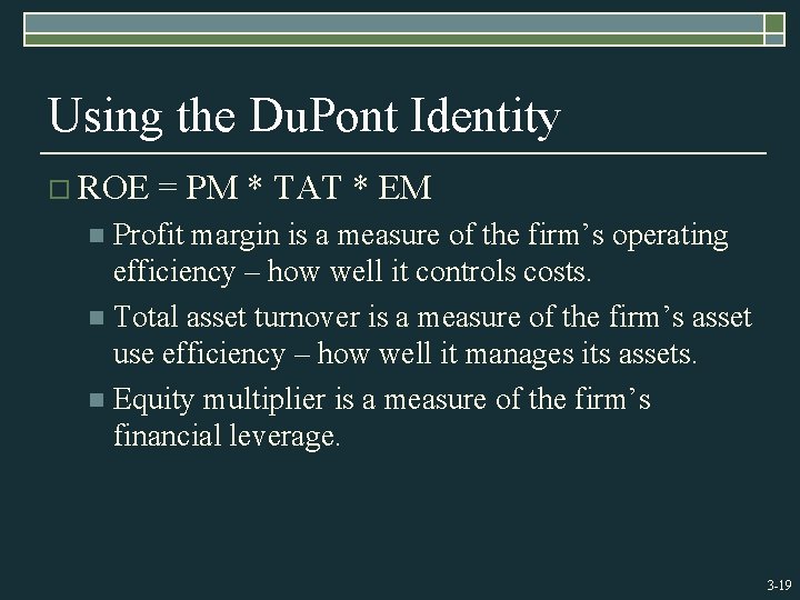 Using the Du. Pont Identity o ROE = PM * TAT * EM Profit