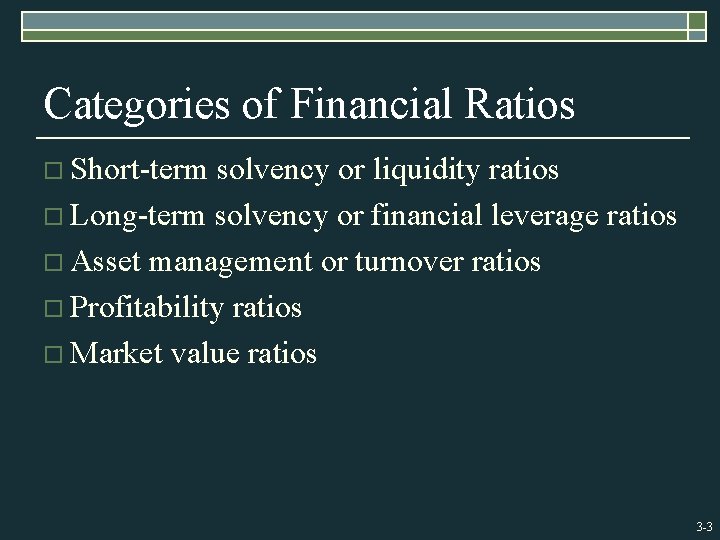 Categories of Financial Ratios o Short-term solvency or liquidity ratios o Long-term solvency or