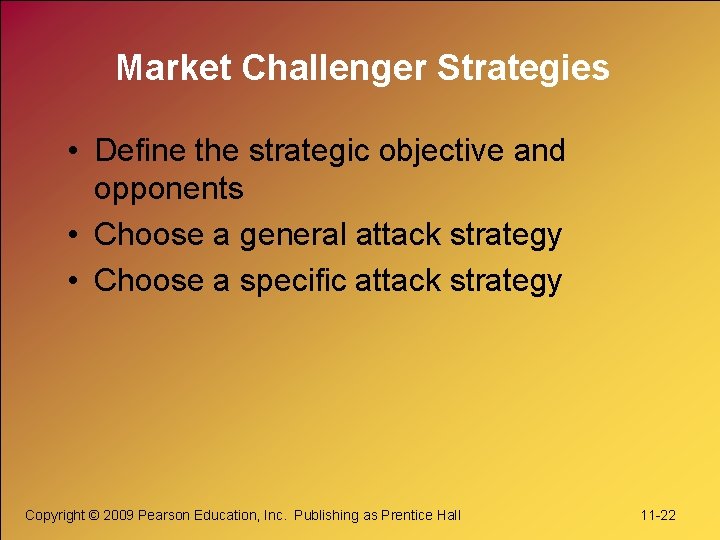 Market Challenger Strategies • Define the strategic objective and opponents • Choose a general
