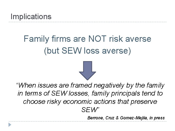 Implications Family firms are NOT risk averse (but SEW loss averse) “When issues are