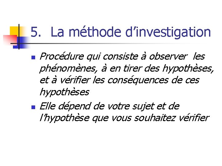 5. La méthode d’investigation n n Procédure qui consiste à observer les phénomènes, à