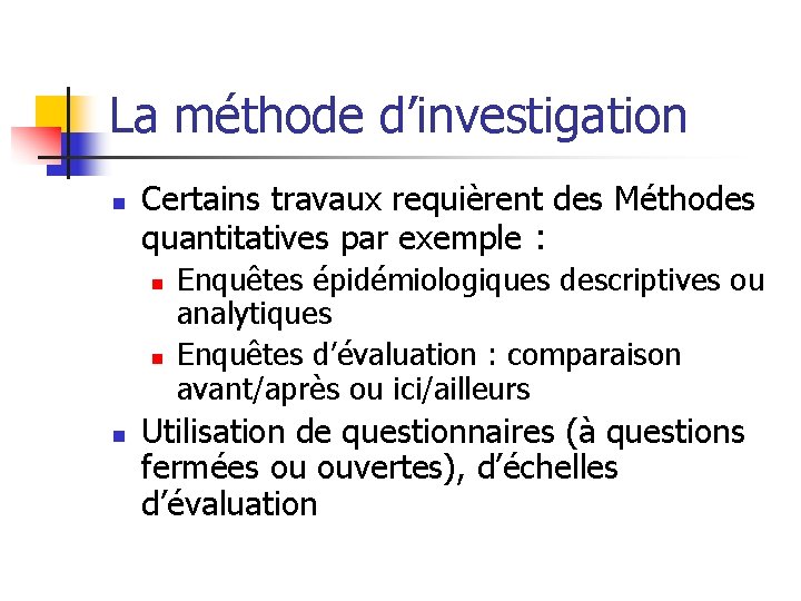 La méthode d’investigation n Certains travaux requièrent des Méthodes quantitatives par exemple : n