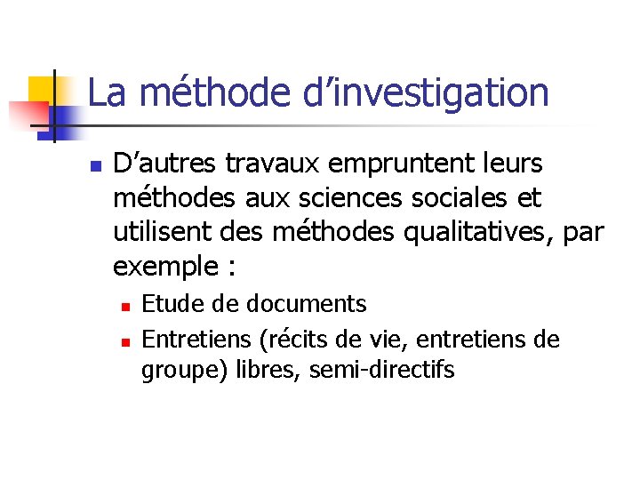 La méthode d’investigation n D’autres travaux empruntent leurs méthodes aux sciences sociales et utilisent