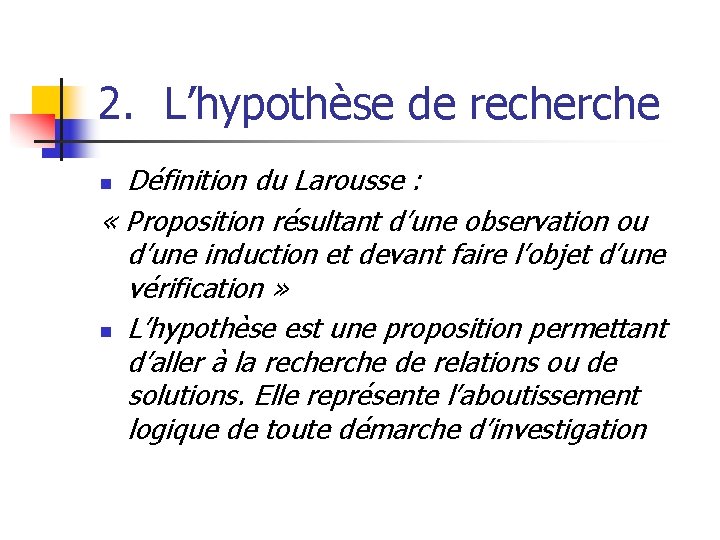 2. L’hypothèse de recherche Définition du Larousse : « Proposition résultant d’une observation ou