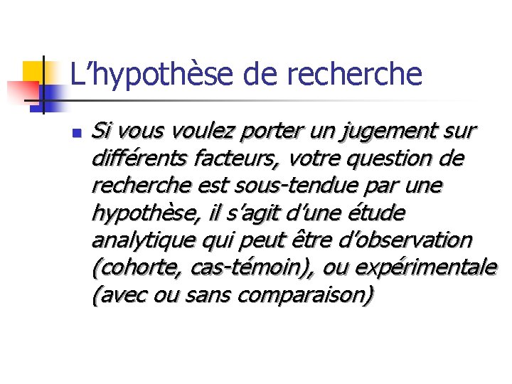 L’hypothèse de recherche n Si vous voulez porter un jugement sur différents facteurs, votre