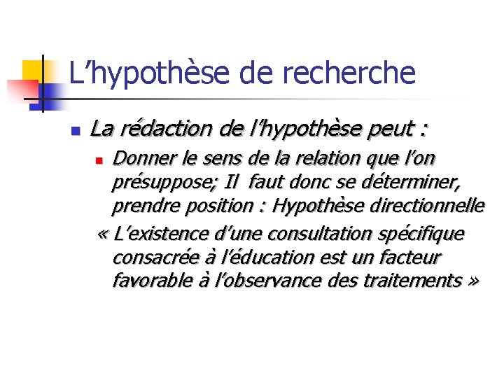 L’hypothèse de recherche n La rédaction de l’hypothèse peut : Donner le sens de