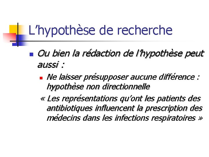 L’hypothèse de recherche n Ou bien la rédaction de l’hypothèse peut aussi : Ne