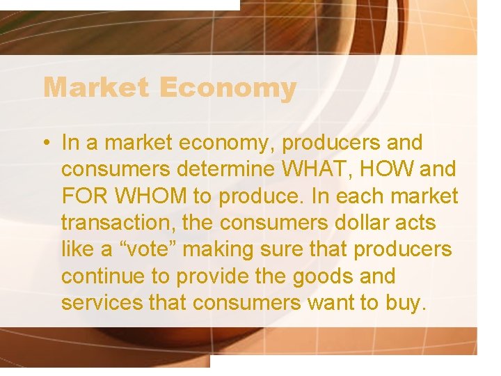 Market Economy • In a market economy, producers and consumers determine WHAT, HOW and