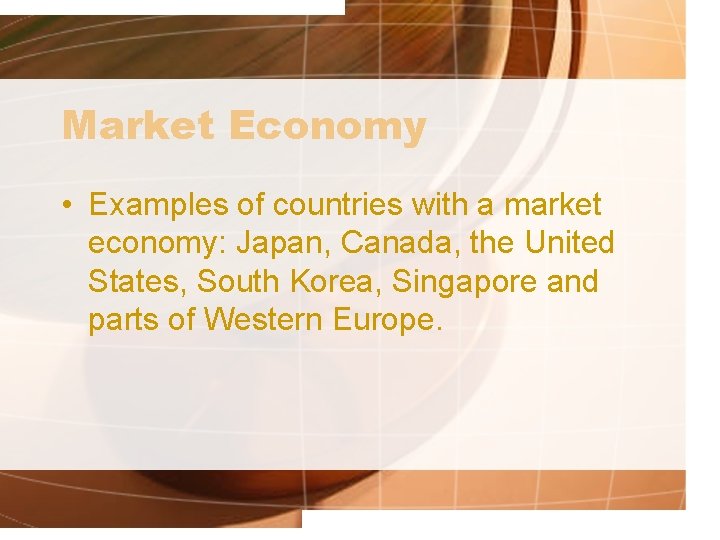 Market Economy • Examples of countries with a market economy: Japan, Canada, the United