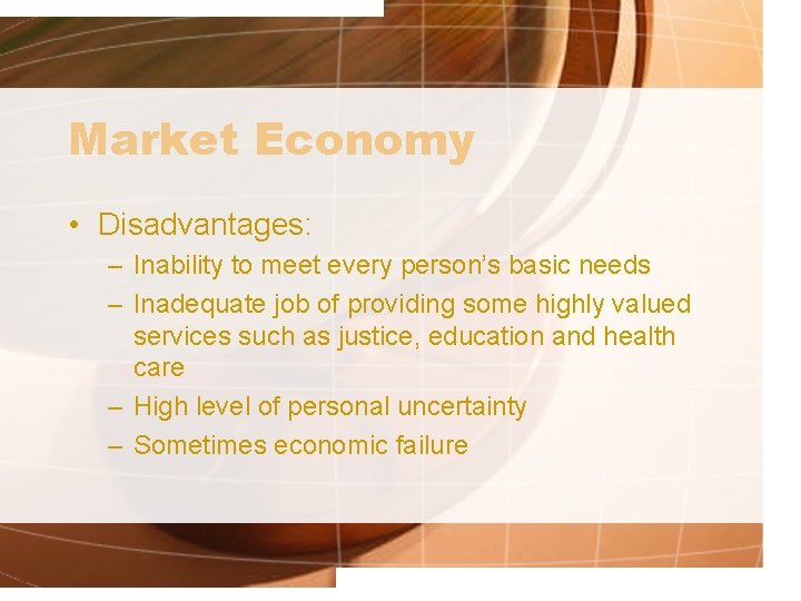 Market Economy • Disadvantages: – Inability to meet every person’s basic needs – Inadequate