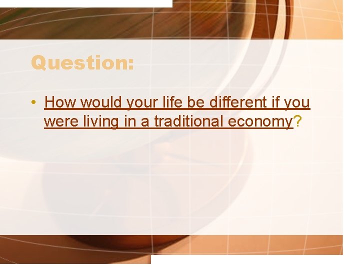 Question: • How would your life be different if you were living in a