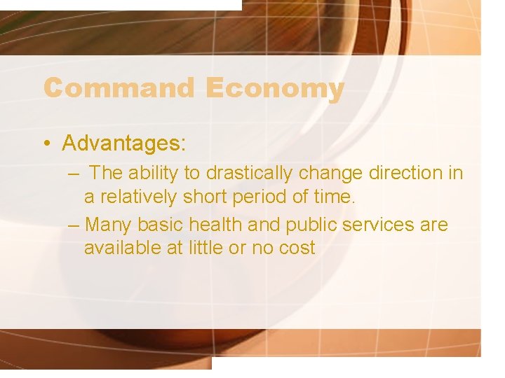 Command Economy • Advantages: – The ability to drastically change direction in a relatively