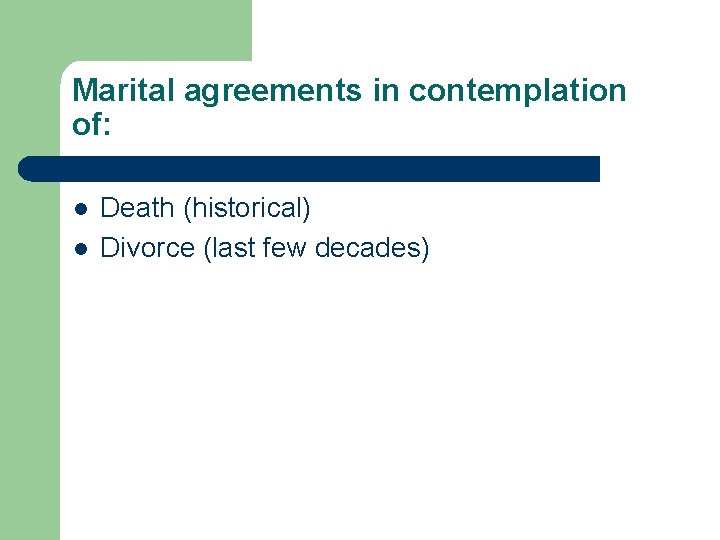 Marital agreements in contemplation of: l l Death (historical) Divorce (last few decades) 