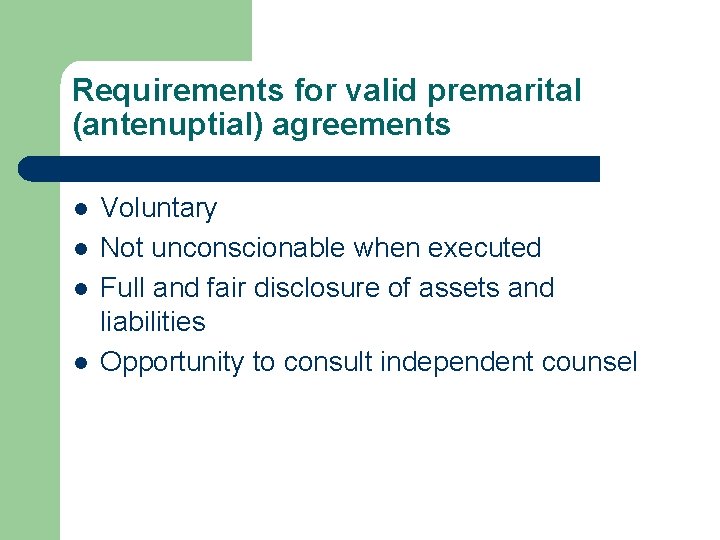 Requirements for valid premarital (antenuptial) agreements l l Voluntary Not unconscionable when executed Full