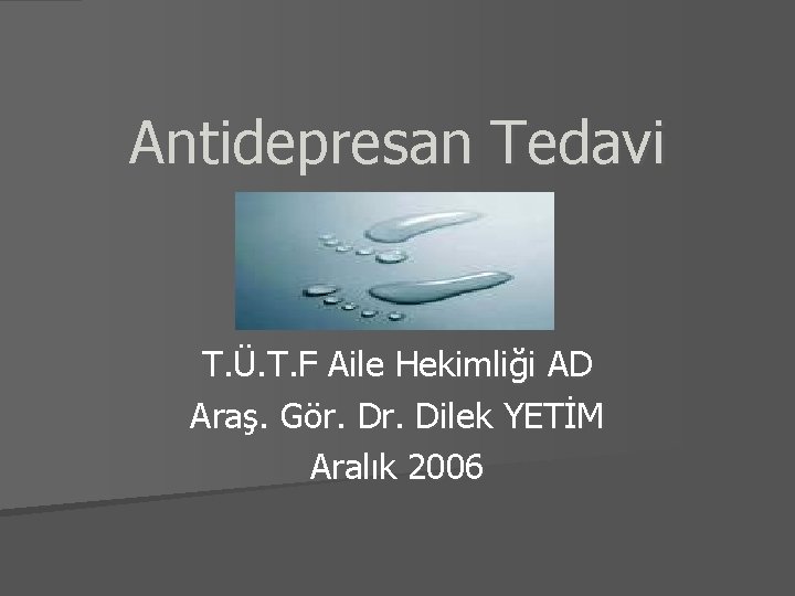 Antidepresan Tedavi T. Ü. T. F Aile Hekimliği AD Araş. Gör. Dilek YETİM Aralık