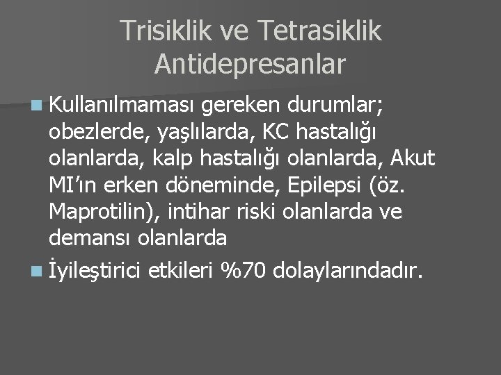 Trisiklik ve Tetrasiklik Antidepresanlar n Kullanılmaması gereken durumlar; obezlerde, yaşlılarda, KC hastalığı olanlarda, kalp