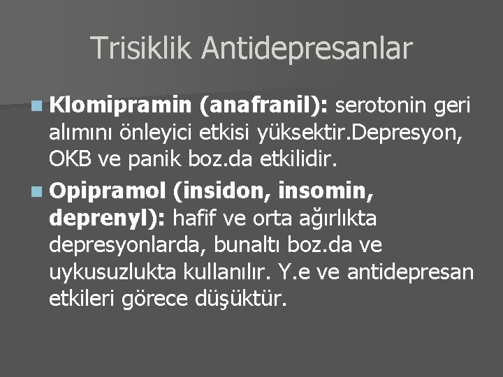 Trisiklik Antidepresanlar n Klomipramin (anafranil): serotonin geri alımını önleyici etkisi yüksektir. Depresyon, OKB ve