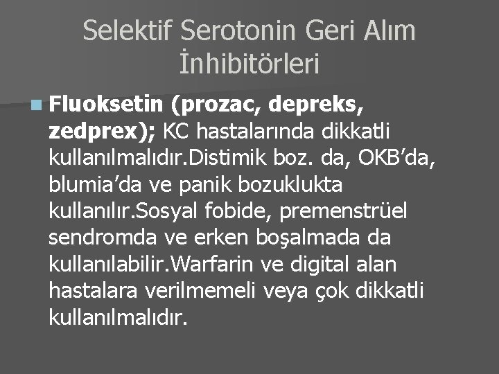 Selektif Serotonin Geri Alım İnhibitörleri n Fluoksetin (prozac, depreks, zedprex); KC hastalarında dikkatli kullanılmalıdır.
