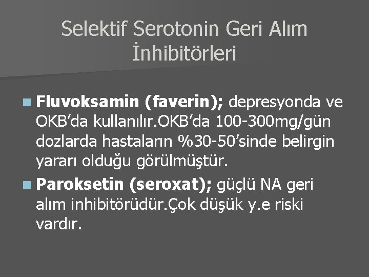 Selektif Serotonin Geri Alım İnhibitörleri n Fluvoksamin (faverin); depresyonda ve OKB’da kullanılır. OKB’da 100