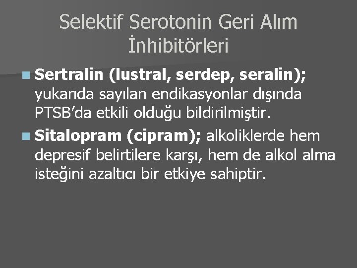 Selektif Serotonin Geri Alım İnhibitörleri n Sertralin (lustral, serdep, seralin); yukarıda sayılan endikasyonlar dışında