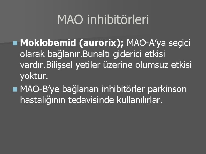 MAO inhibitörleri n Moklobemid (aurorix); MAO-A’ya seçici olarak bağlanır. Bunaltı giderici etkisi vardır. Bilişsel