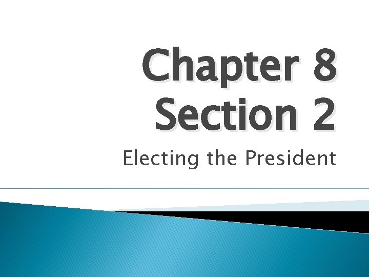 Chapter 8 Section 2 Electing the President 