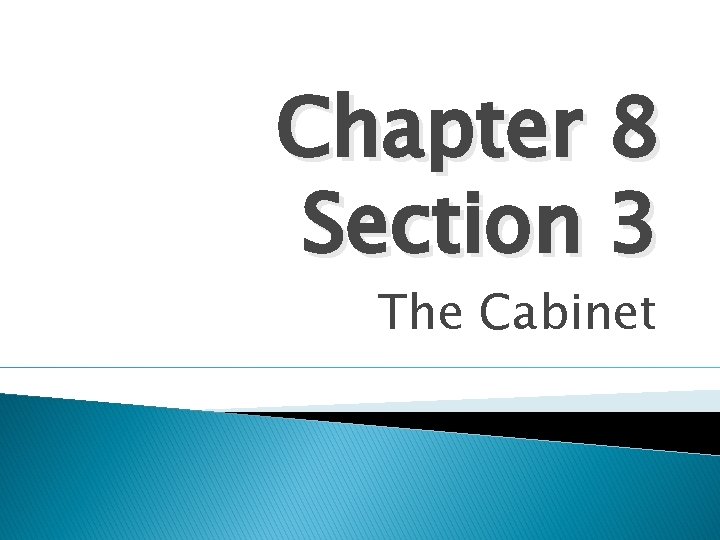 Chapter 8 Section 3 The Cabinet 