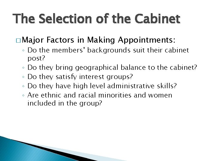 The Selection of the Cabinet � Major Factors in Making Appointments: ◦ Do the