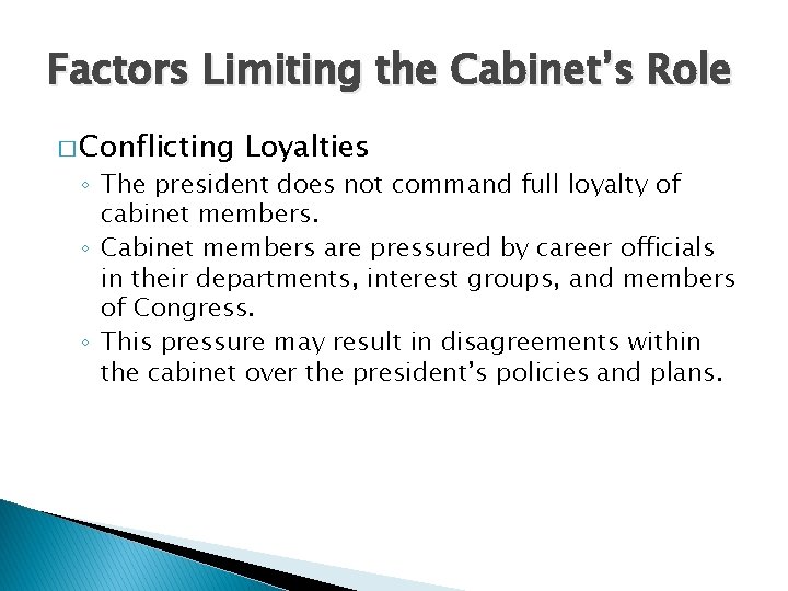 Factors Limiting the Cabinet’s Role � Conflicting Loyalties ◦ The president does not command