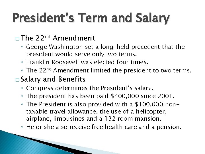 President’s Term and Salary � The 22 nd Amendment ◦ George Washington set a