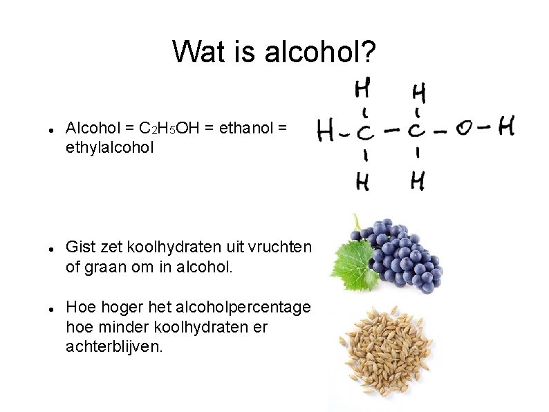 Wat is alcohol? Alcohol = C 2 H 5 OH = ethanol = ethylalcohol