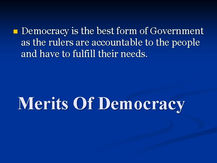 n Democracy is the best form of Government as the rulers are accountable to