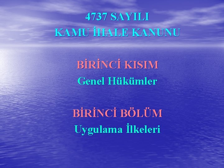 4737 SAYILI KAMU İHALE KANUNU BİRİNCİ KISIM Genel Hükümler BİRİNCİ BÖLÜM Uygulama İlkeleri 