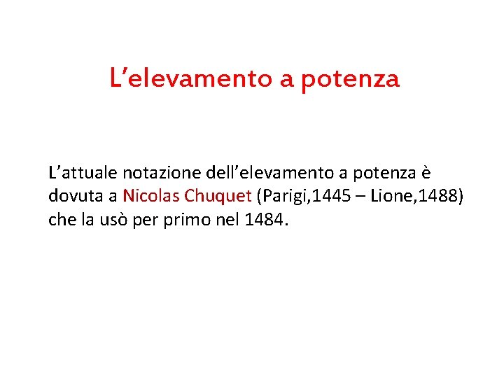 L’elevamento a potenza L’attuale notazione dell’elevamento a potenza è dovuta a Nicolas Chuquet (Parigi, L’elevamento a potenza L’attuale notazione dell’elevamento a potenza è dovuta a Nicolas Chuquet (Parigi,