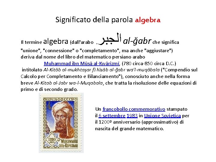 Significato della parola algebra Il termine algebra (dall'arabo , ﺍﻟﺠﺒﺮ al-ğabr che significa "unione",