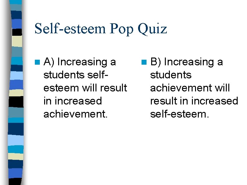 Self-esteem Pop Quiz n A) Increasing a students selfesteem will result in increased achievement.