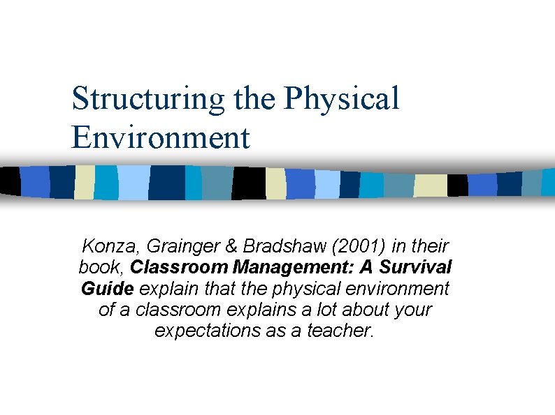 Structuring the Physical Environment Konza, Grainger & Bradshaw (2001) in their book, Classroom Management: