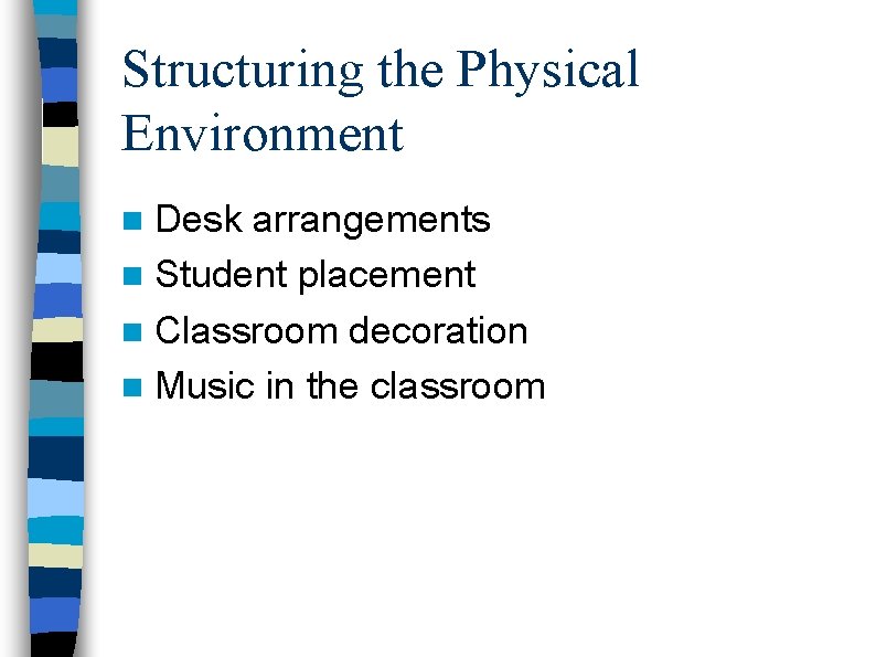 Structuring the Physical Environment n Desk arrangements n Student placement n Classroom decoration n
