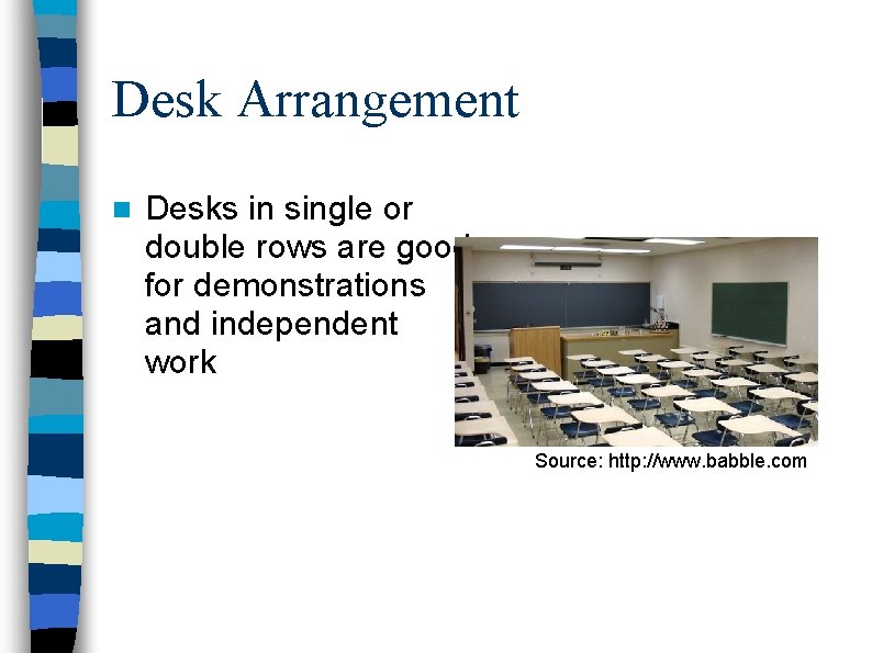 Desk Arrangement n Desks in single or double rows are good for demonstrations and
