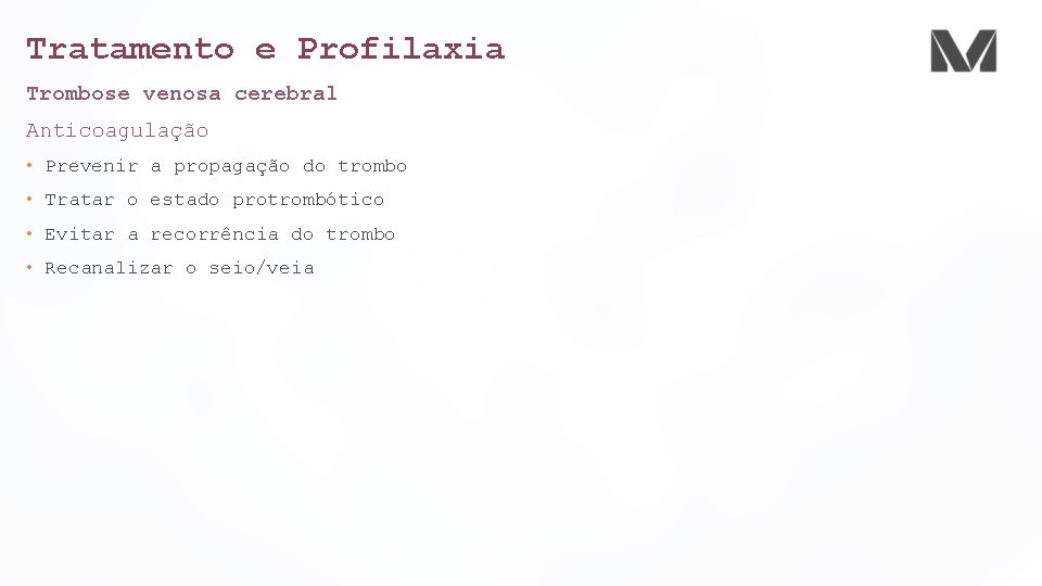 Tratamento e Profilaxia Trombose venosa cerebral Anticoagulação • Prevenir a propagação do trombo •