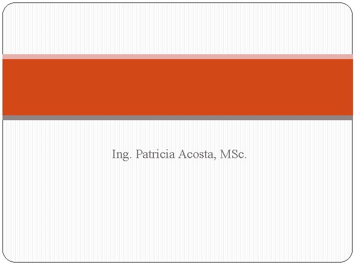 Ing. Patricia Acosta, MSc. 