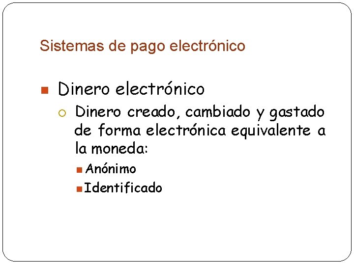 Sistemas de pago electrónico n Dinero electrónico ¡ Dinero creado, cambiado y gastado de
